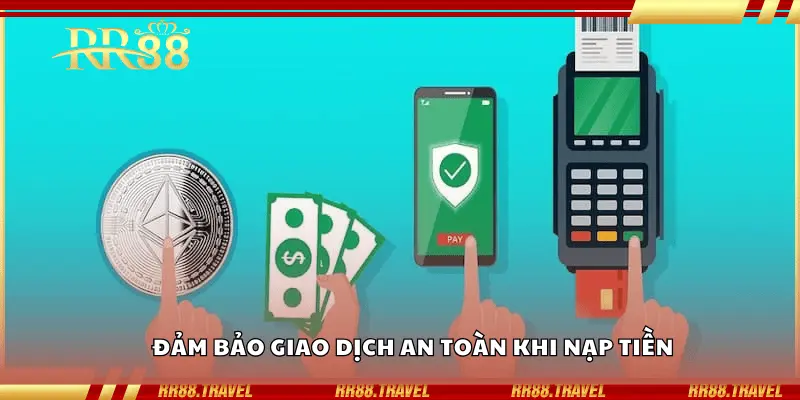 Đảm bảo giao dịch an toàn khi nạp tiền Đảm bảo giao dịch an toàn khi nạp tiền