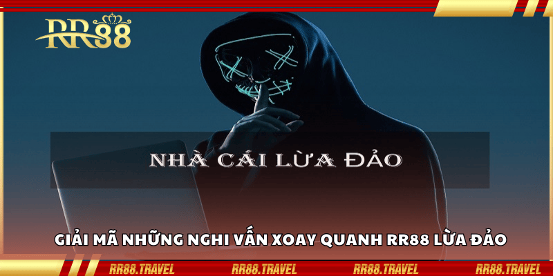 Giải mã những nghi vấn xoay quanh RR88 lừa đảo Giải mã những nghi vấn xoay quanh RR88 lừa đảo