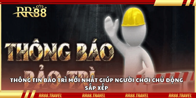 Thông tin bảo trì mới nhất giúp người chơi chủ động sắp xếp Thông tin bảo trì mới nhất giúp người chơi chủ động sắp xếp